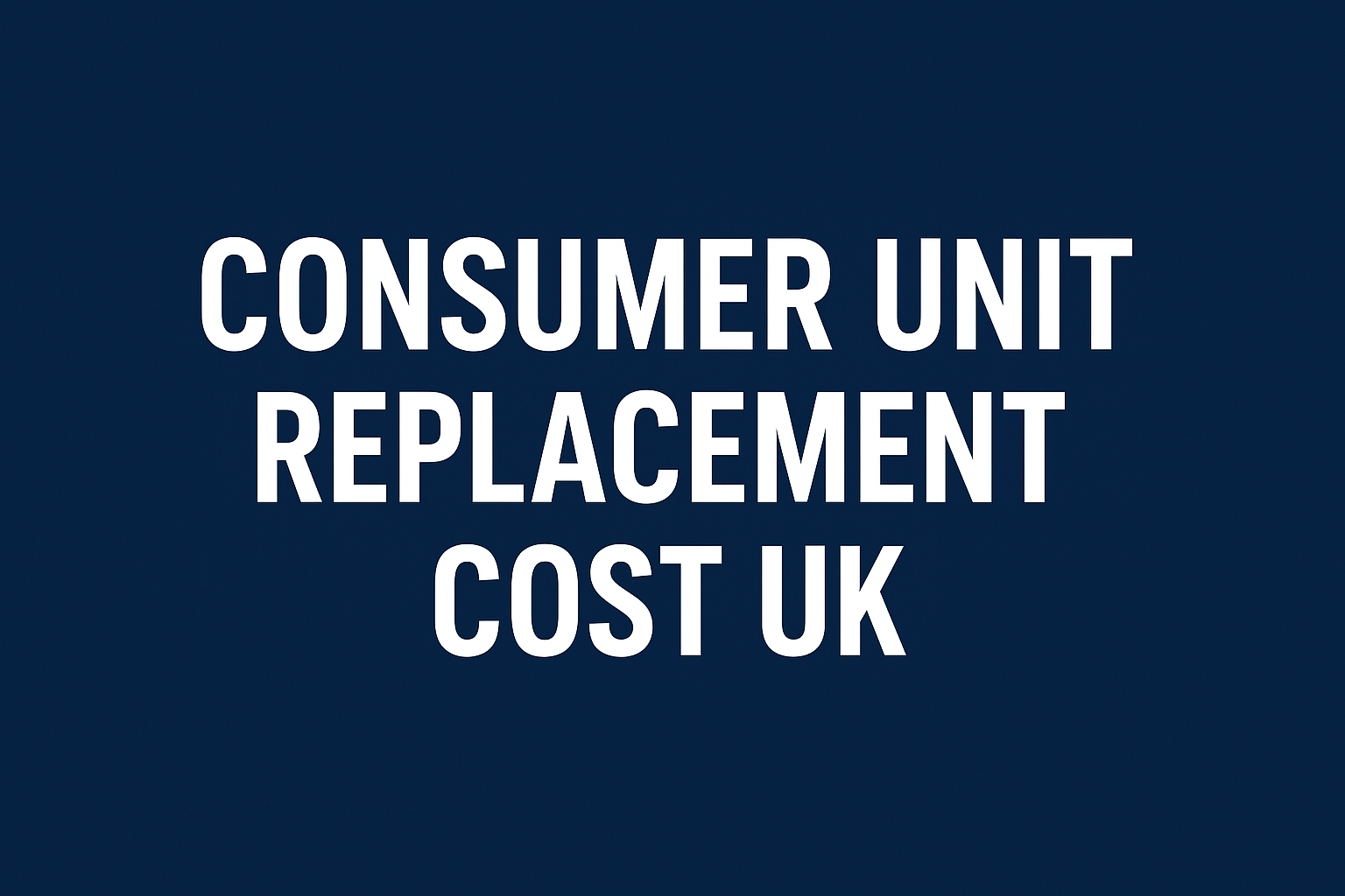 Consumer Unit Replacement Cost UK