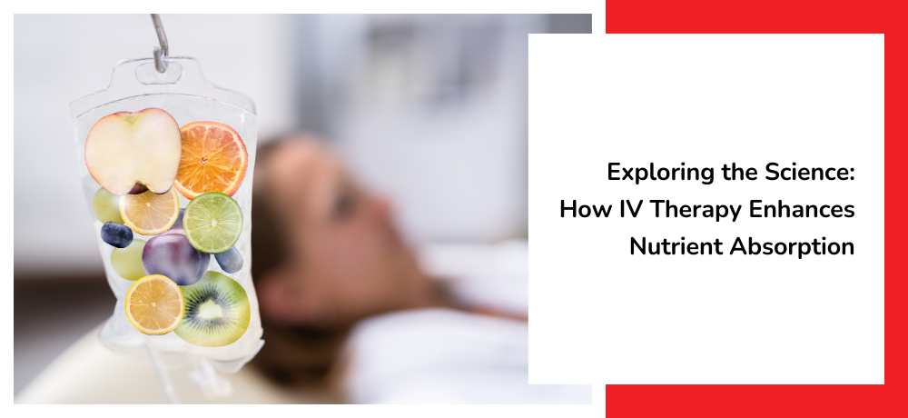 Exploring the Science: How IV Therapy Enhances Nutrient Absorption