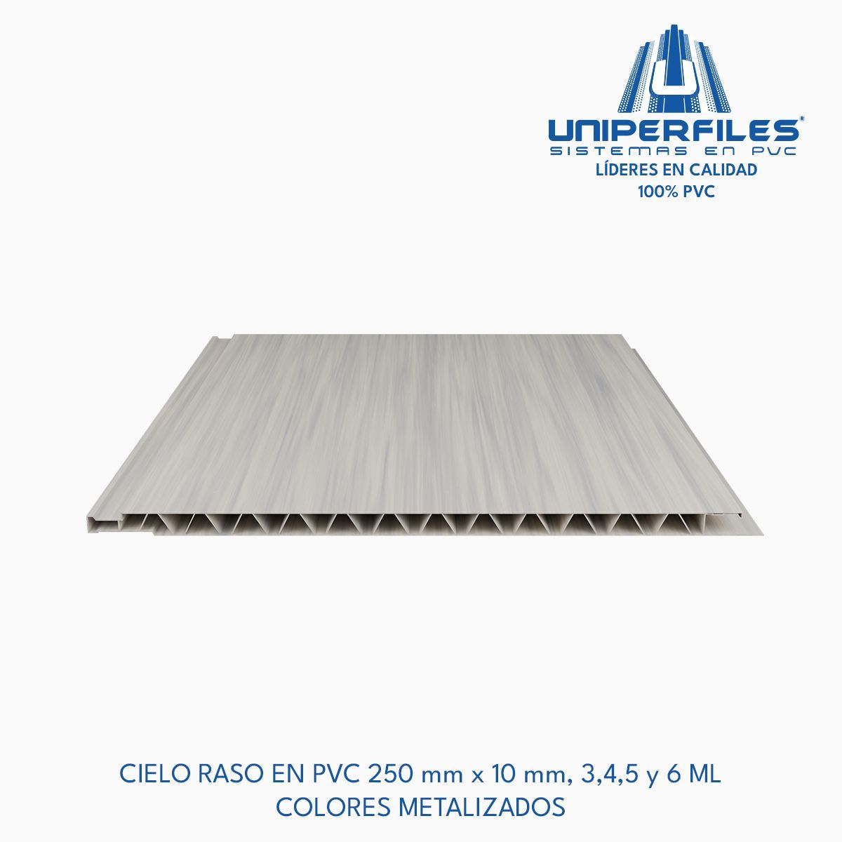 CIELO RASO EN PVC 250 mm x 10 mm, 3,4,5 y 6 ML
COLORES METALIZADOS
