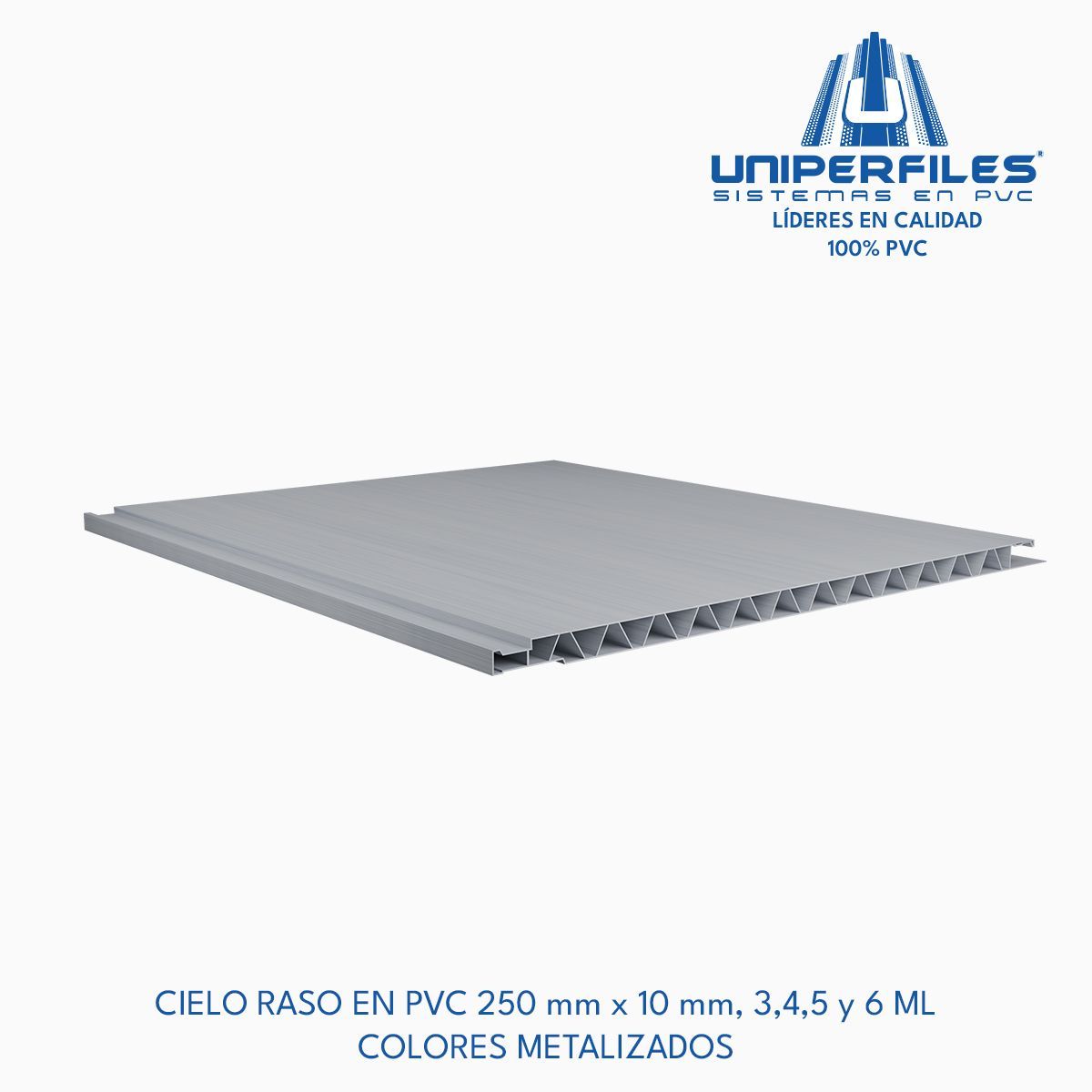 CIELO RASO EN PVC 250 mm x 10 mm, 3,4,5 y 6 ML
COLORES METALIZADOS