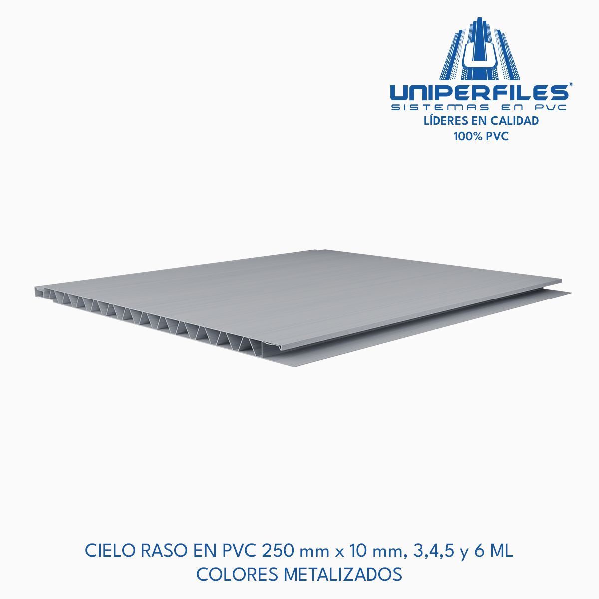CIELO RASO EN PVC 250 mm x 10 mm, 3,4,5 y 6 ML
COLORES METALIZADOS