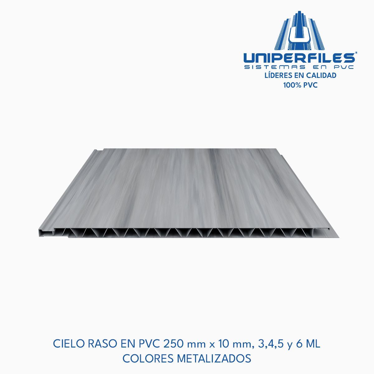 CIELO RASO EN PVC 250 mm x 10 mm, 3,4,5 y 6 ML
COLORES METALIZADOS