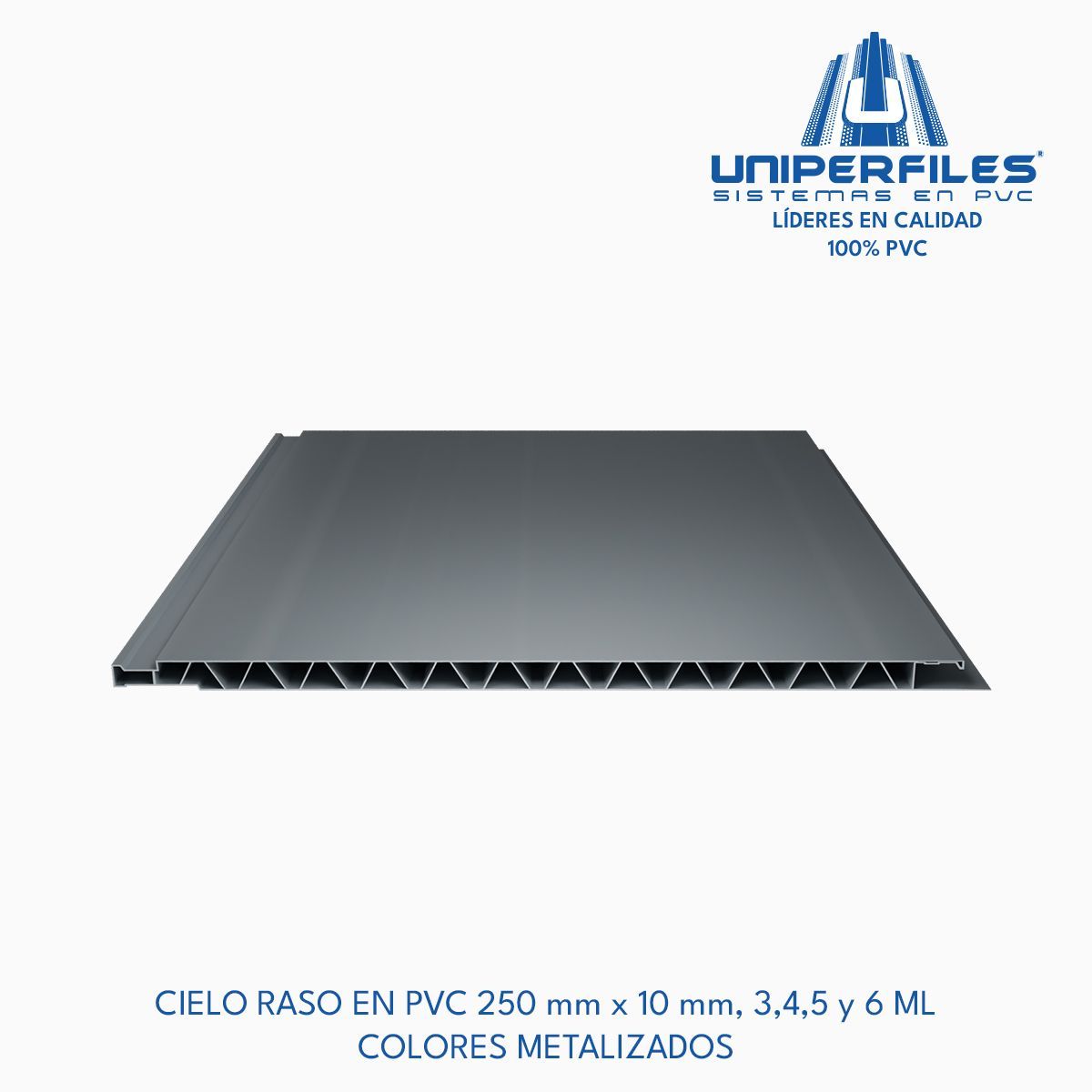 CIELO RASO EN PVC 250 mm x 10 mm, 3,4,5 y 6 ML
COLORES METALIZADOS