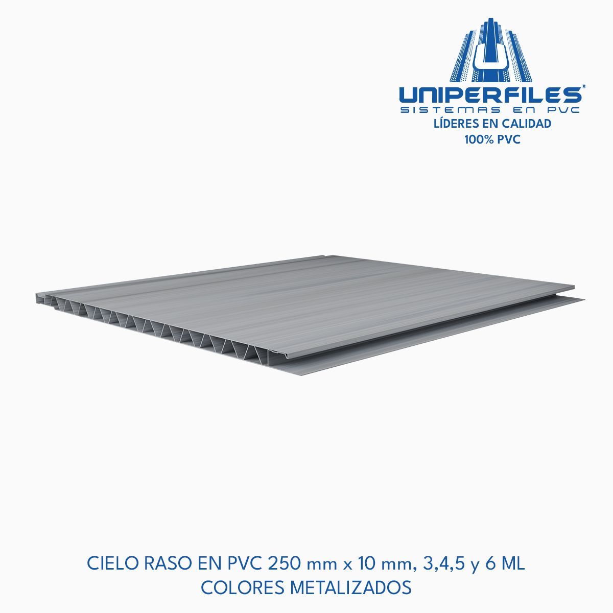 CIELO RASO EN PVC 250 mm x 10 mm, 3,4,5 y 6 ML
COLORES METALIZADOS