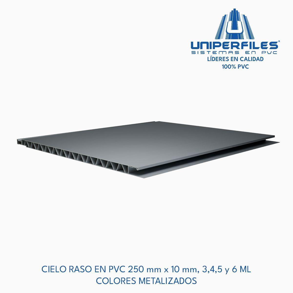 CIELO RASO EN PVC 250 mm x 10 mm, 3,4,5 y 6 ML
COLORES METALIZADOS
