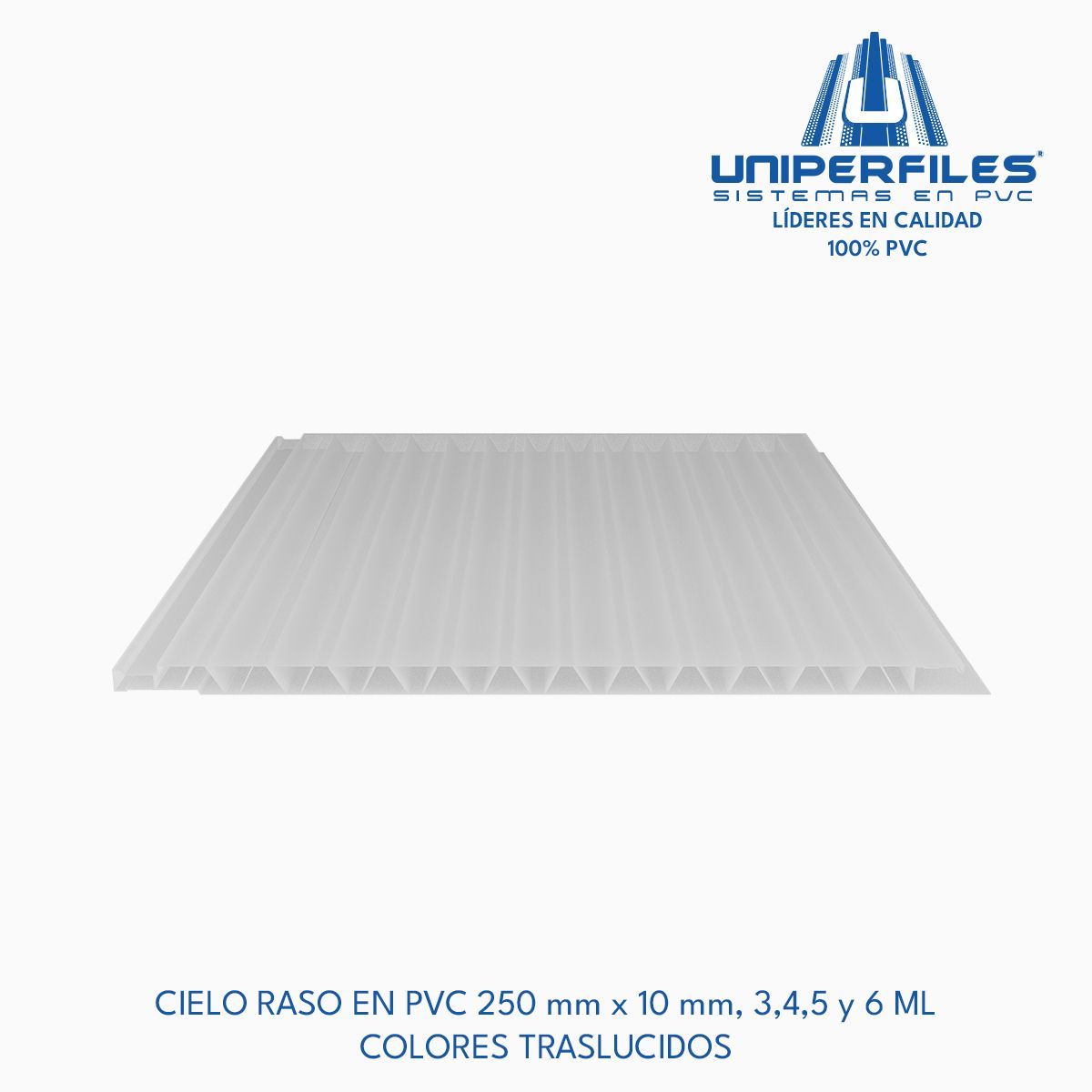CIELO RASO EN PVC 250 mm x 10 mm, 3,4,5 y 6 ML
COLORES TRASLUCIDOS
