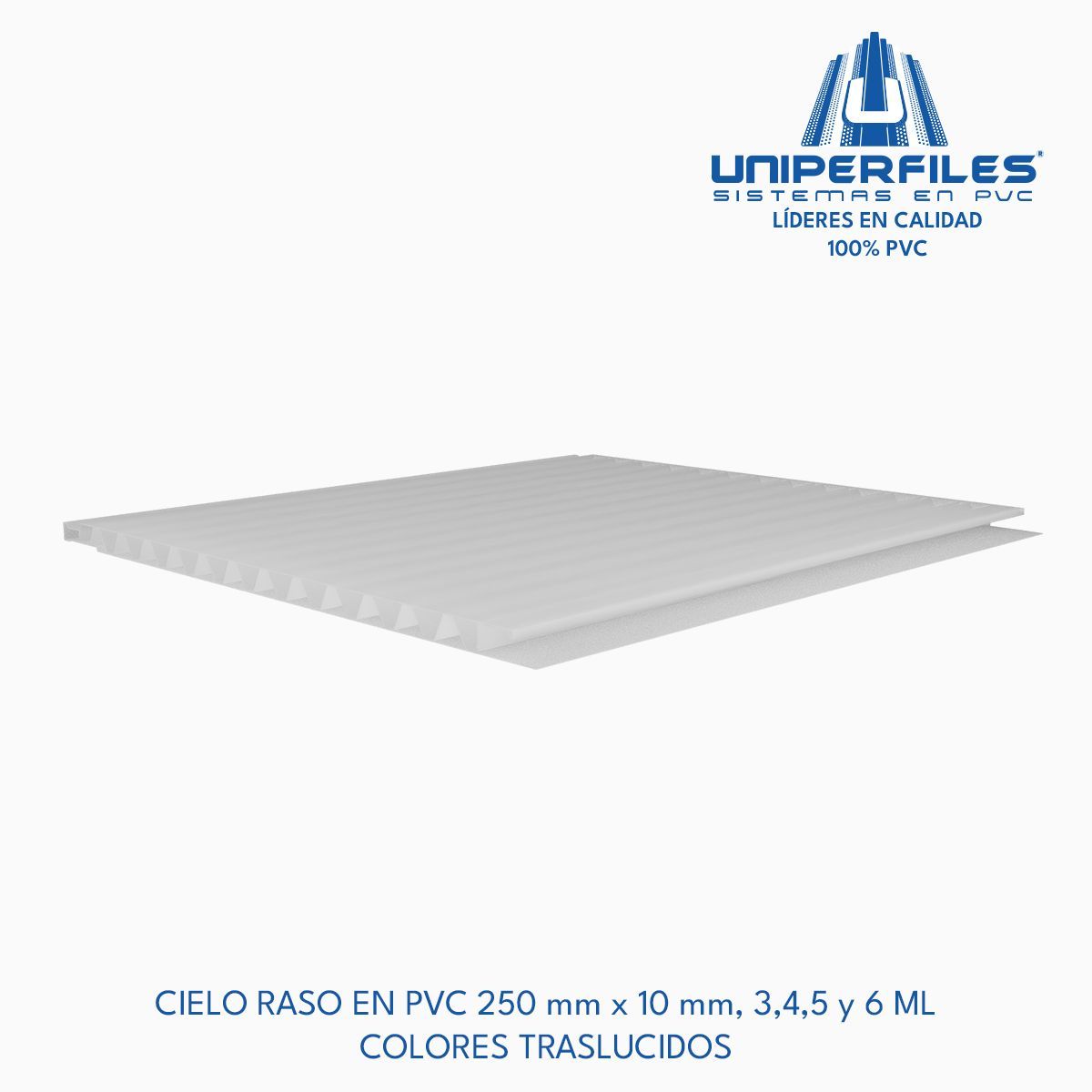 CIELO RASO EN PVC 250 mm x 10 mm, 3,4,5 y 6 ML
COLORES TRASLUCIDOS