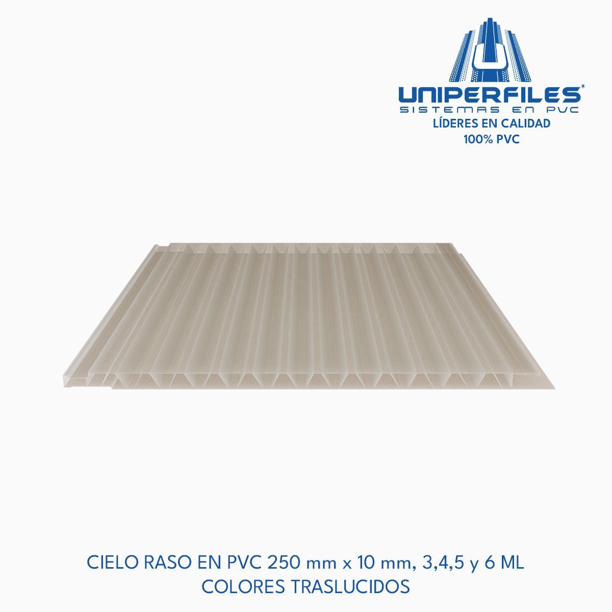 CIELO RASO EN PVC 250 mm x 10 mm, 3,4,5 y 6 ML
COLORES TRASLUCIDOS