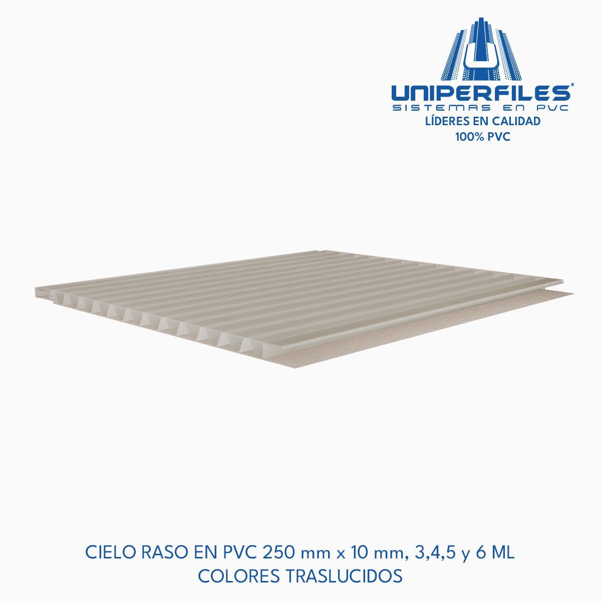 CIELO RASO EN PVC 250 mm x 10 mm, 3,4,5 y 6 ML
COLORES TRASLUCIDOS