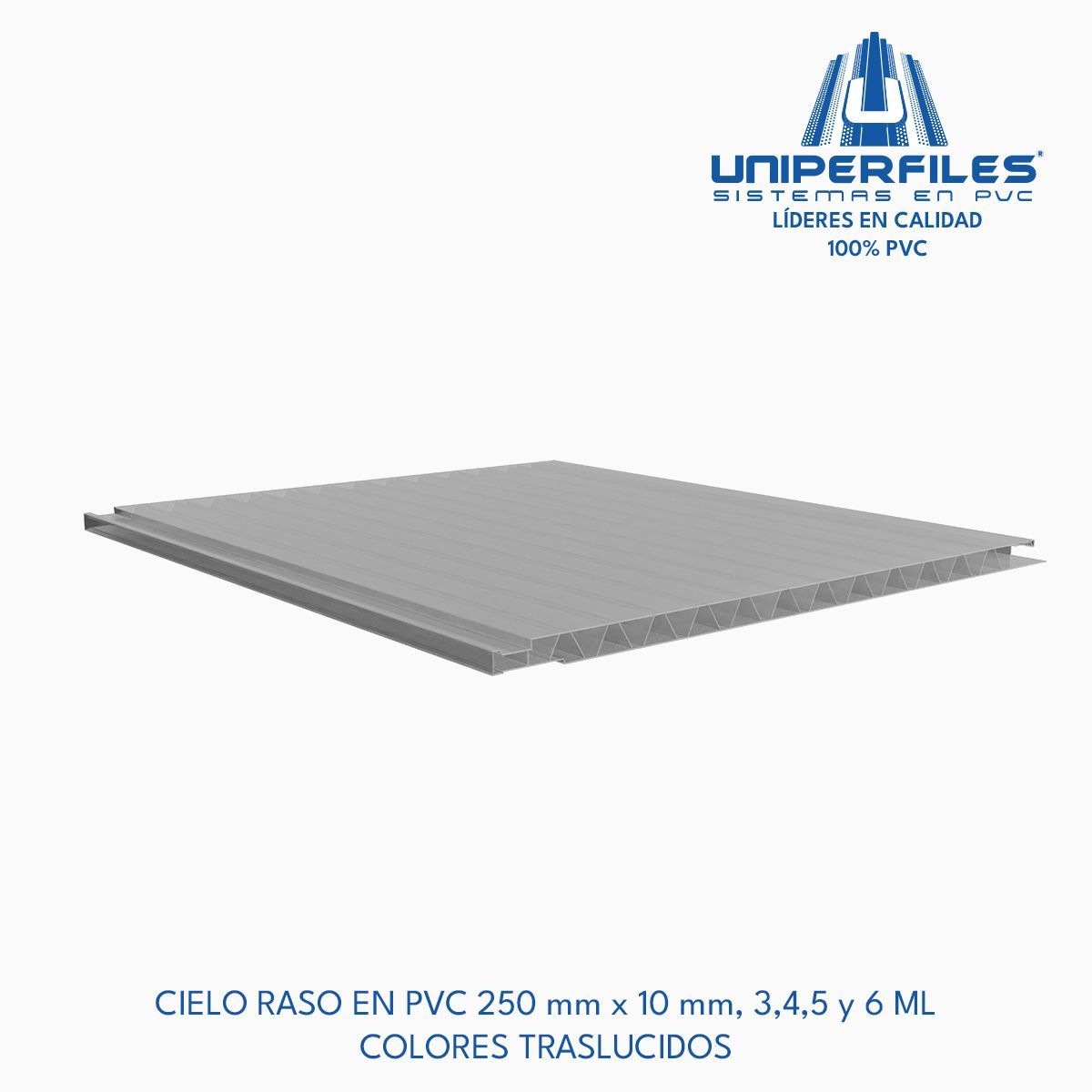 CIELO RASO EN PVC 250 mm x 10 mm, 3,4,5 y 6 ML
COLORES TRASLUCIDOS