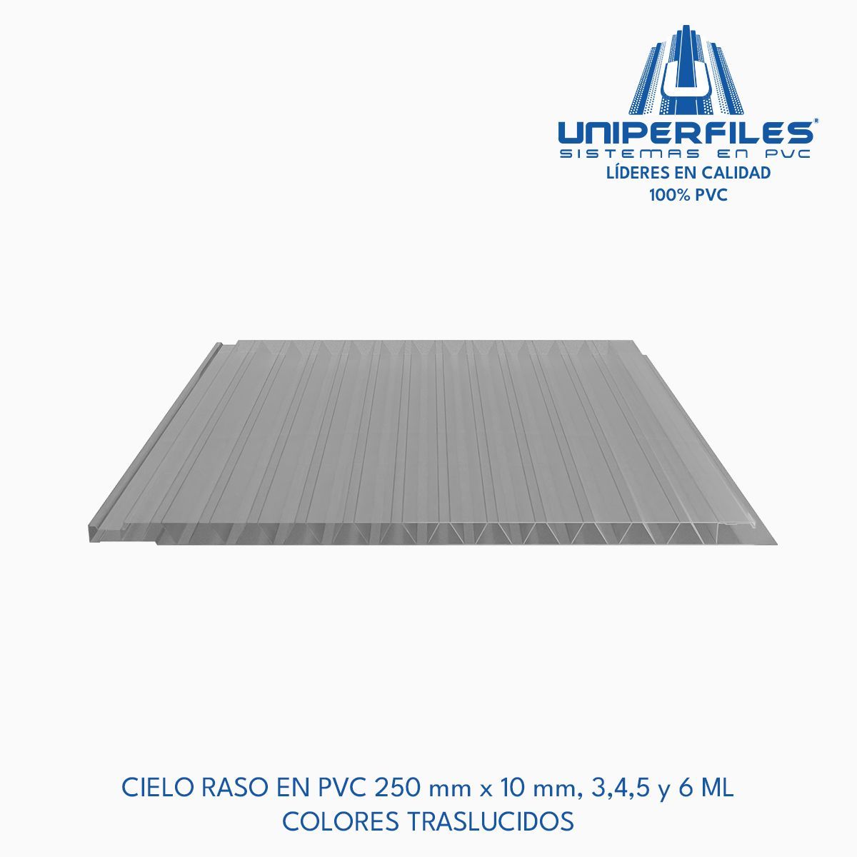 CIELO RASO EN PVC 250 mm x 10 mm, 3,4,5 y 6 ML
COLORES TRASLUCIDOS