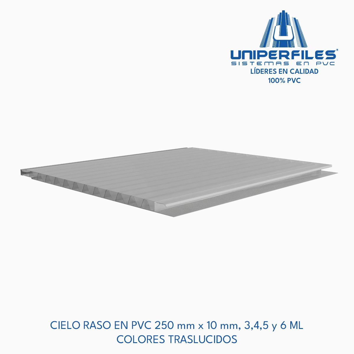 CIELO RASO EN PVC 250 mm x 10 mm, 3,4,5 y 6 ML
COLORES TRASLUCIDOS