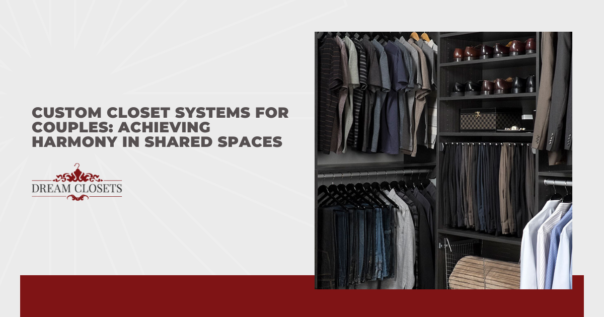 Custom Closet Systems for Couples: Achieving Harmony in Shared Spaces