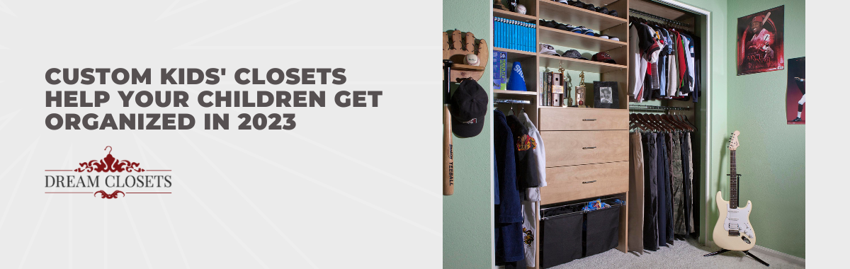 Custom Kids' Closets Help Your Children Get Organized in 2023