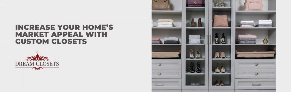 Increase Your Home’s Market Appeal With Custom Closets