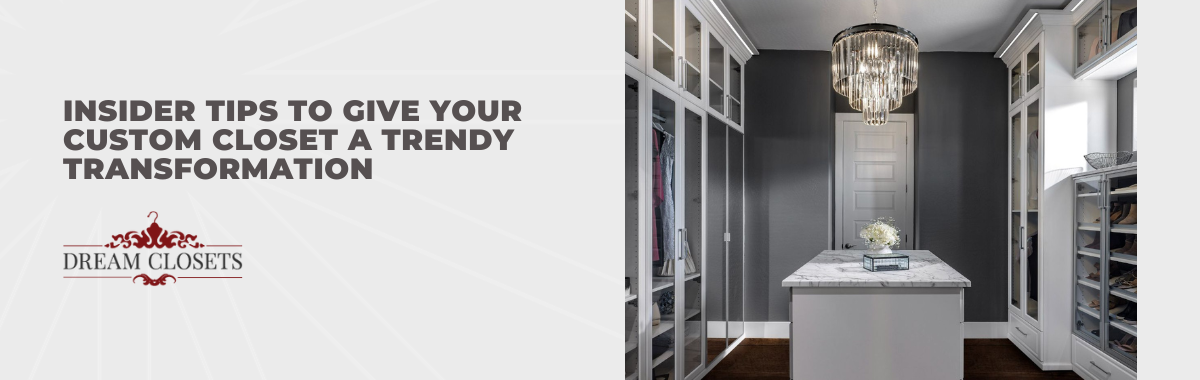 Insider Tips to Give Your Custom Closet a Trendy Transformation