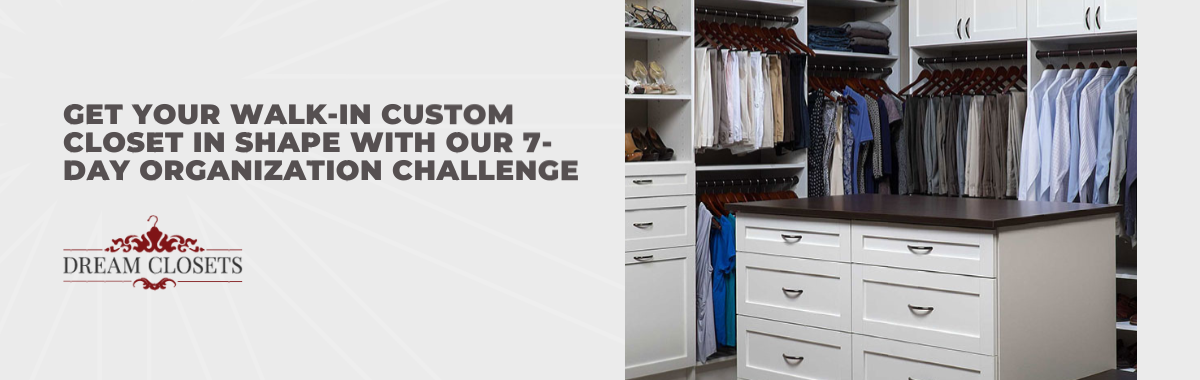 Get Your Walk-In Custom Closet in Shape With Our 7-Day Organization Challenge