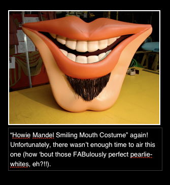 A picture of howie mandel smiling mouth costume again