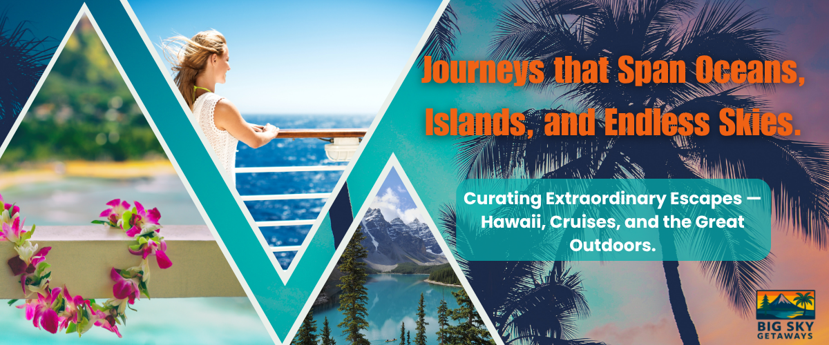 Big Sky Getaways, Specializing in Hawaii, Cruising, and National Park vacations
