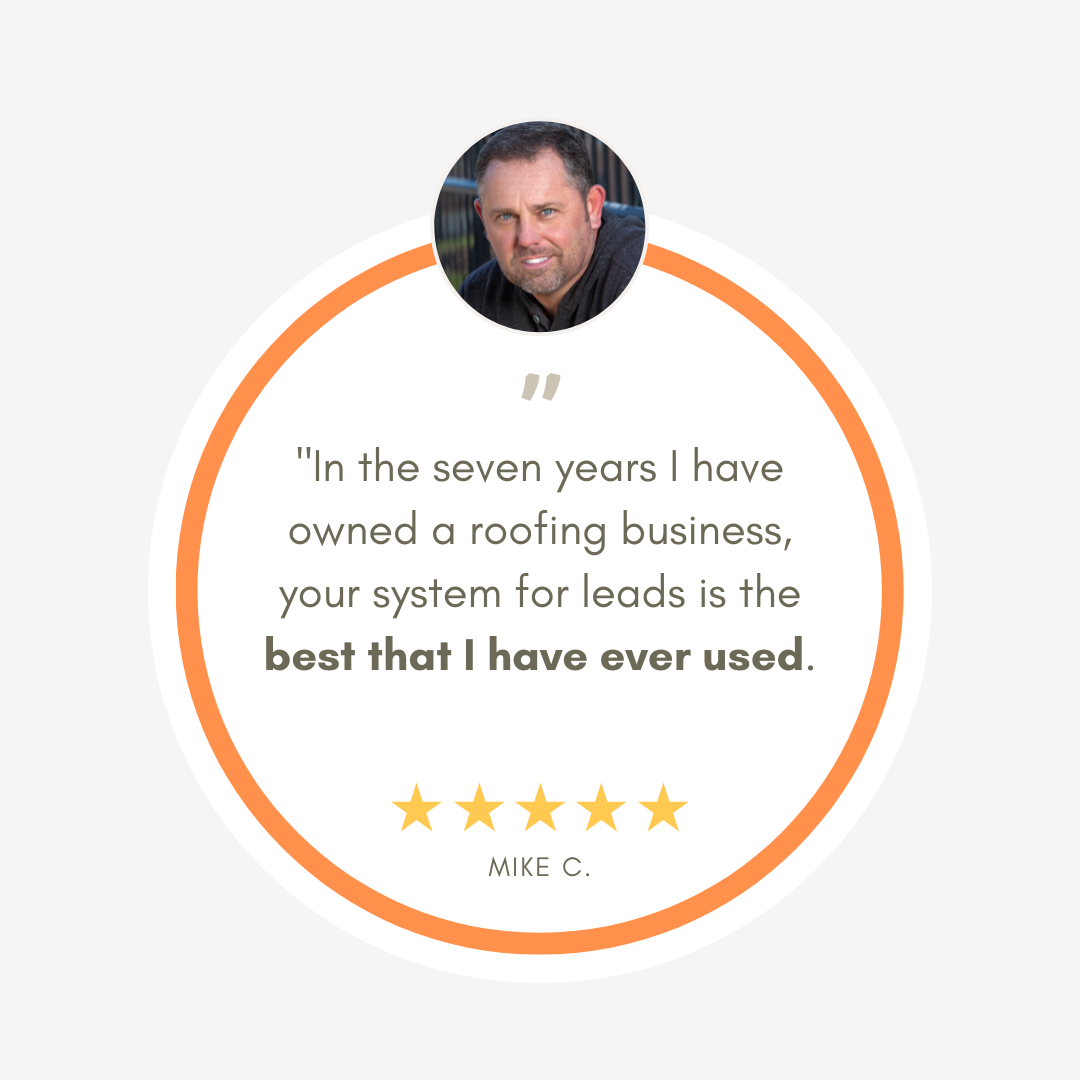 In the seven years i have owned a roofing business , your system for leads is the best that i have ever used.