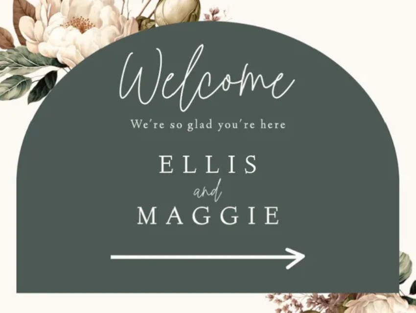 A welcome sign for ellis and maggie with flowers and an arrow pointing to the right.