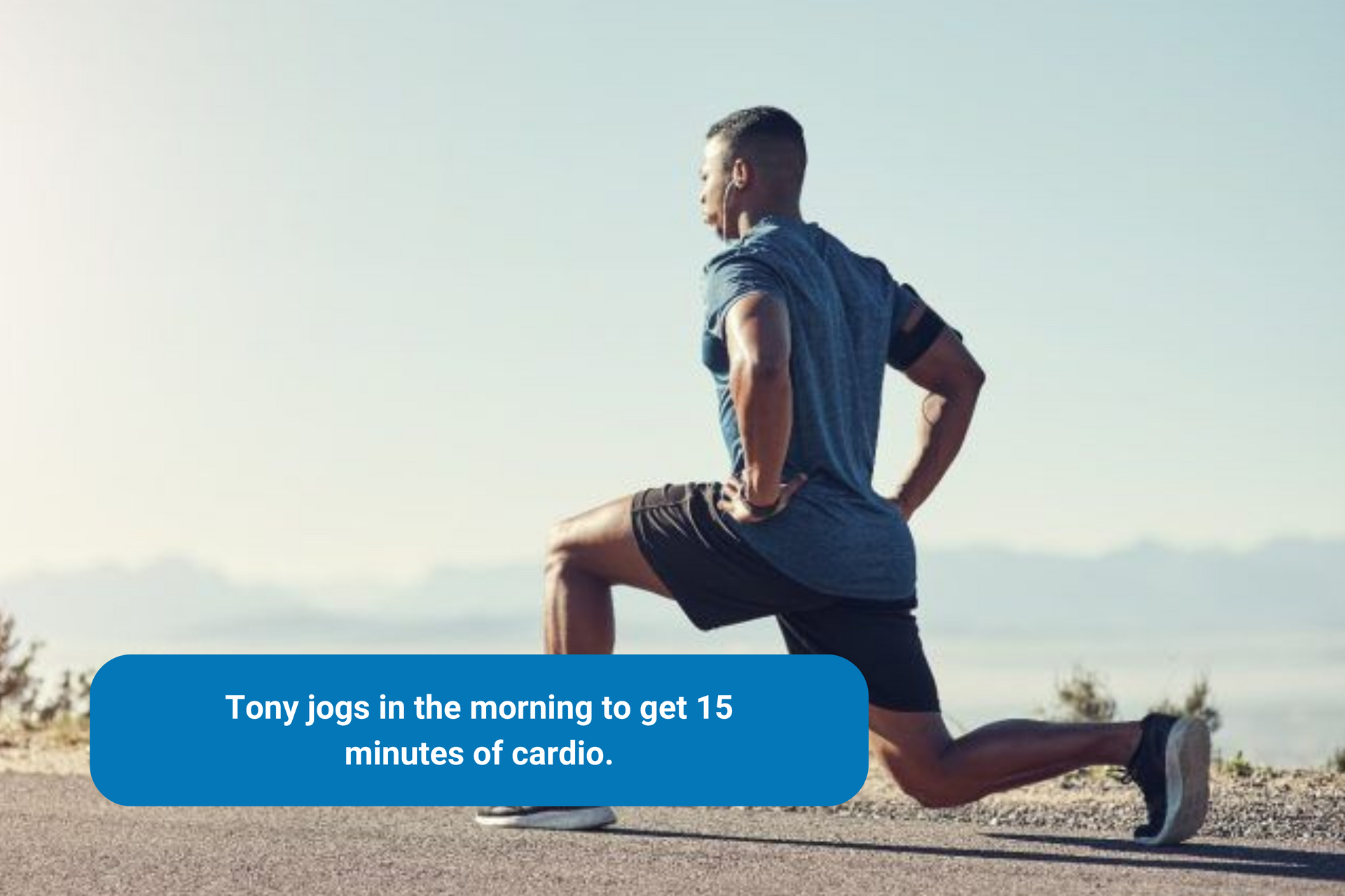 Tony jogs 15 minutes every morning to get cardiovascular exercise 