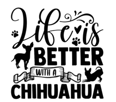 Life is Better With a Chihuahua