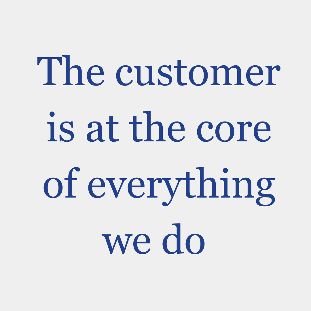 The customer is at the core of everything we do
