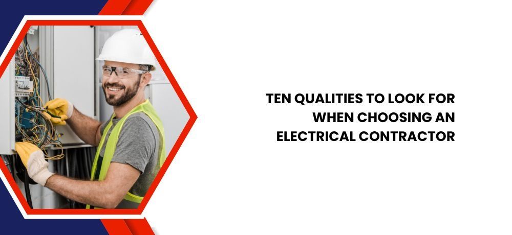 Ten qualities to look for when choosing an electrical contractor