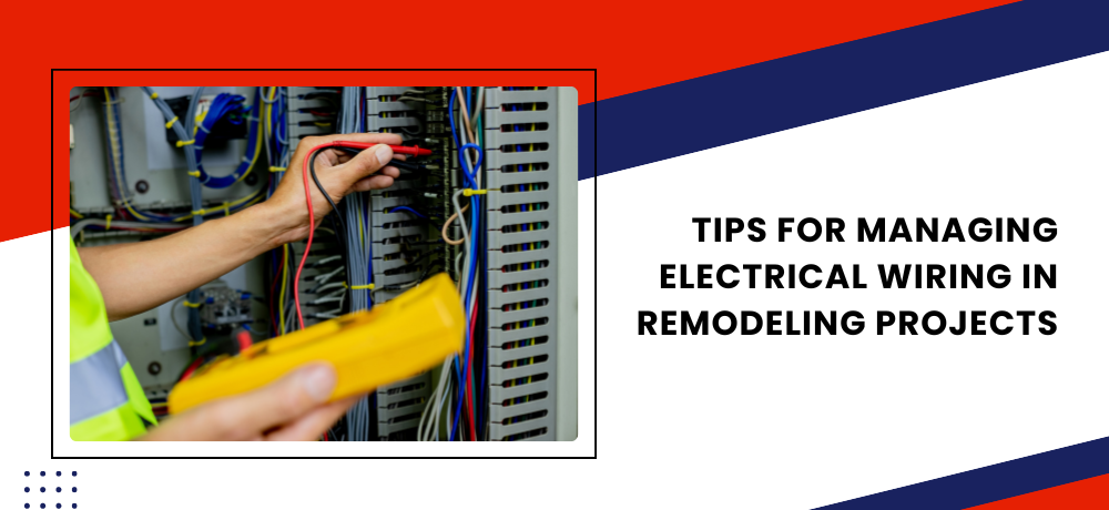 Tips for managing electrical wiring in remodeling projects