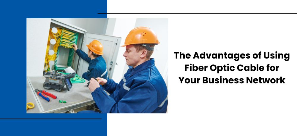 The advantages of using fiber optic cable for your business network.