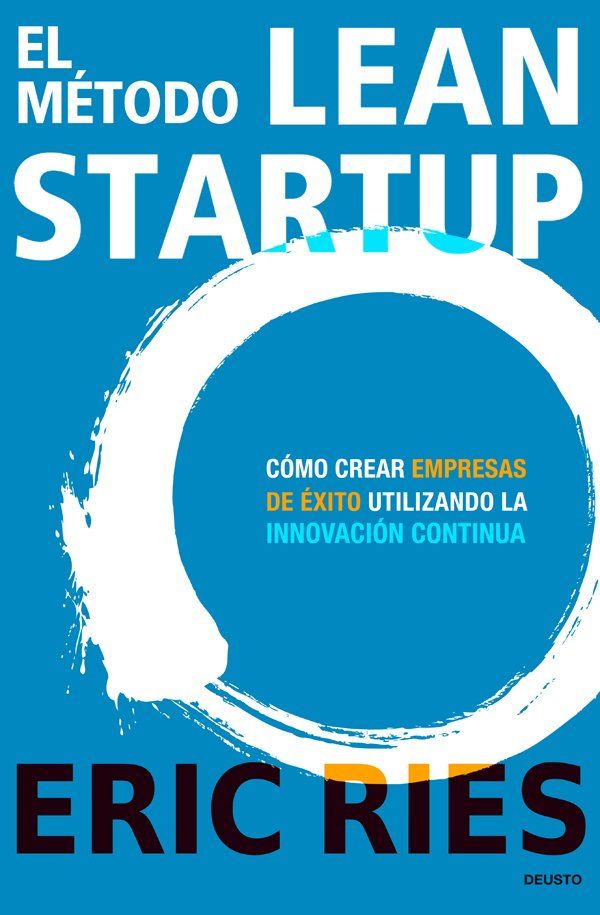 Método Lean Startup. Crear empresas de éxito utilizando la innovación continua