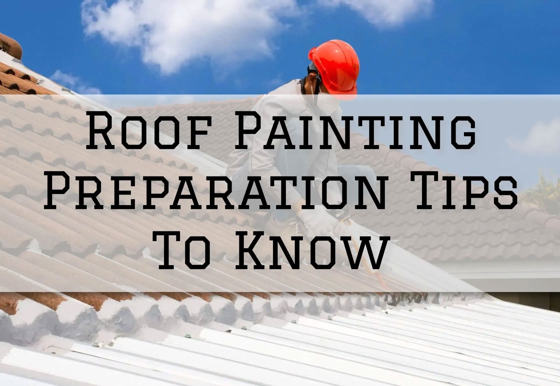 Person painting a roof; safety helmet, blue sky. Text: Roof Painting Preparation Tips To Know.