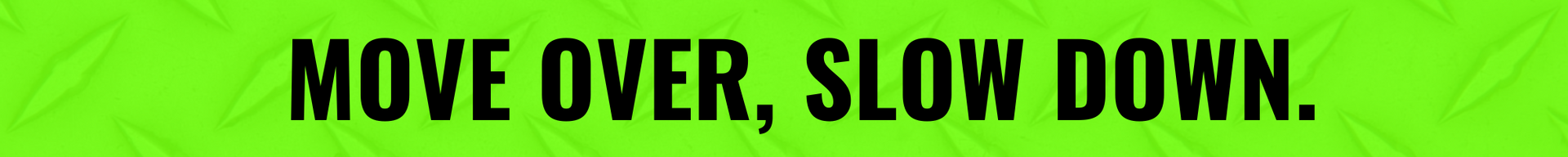 Text on a green background: MOVE OVER, SLOW DOWN.