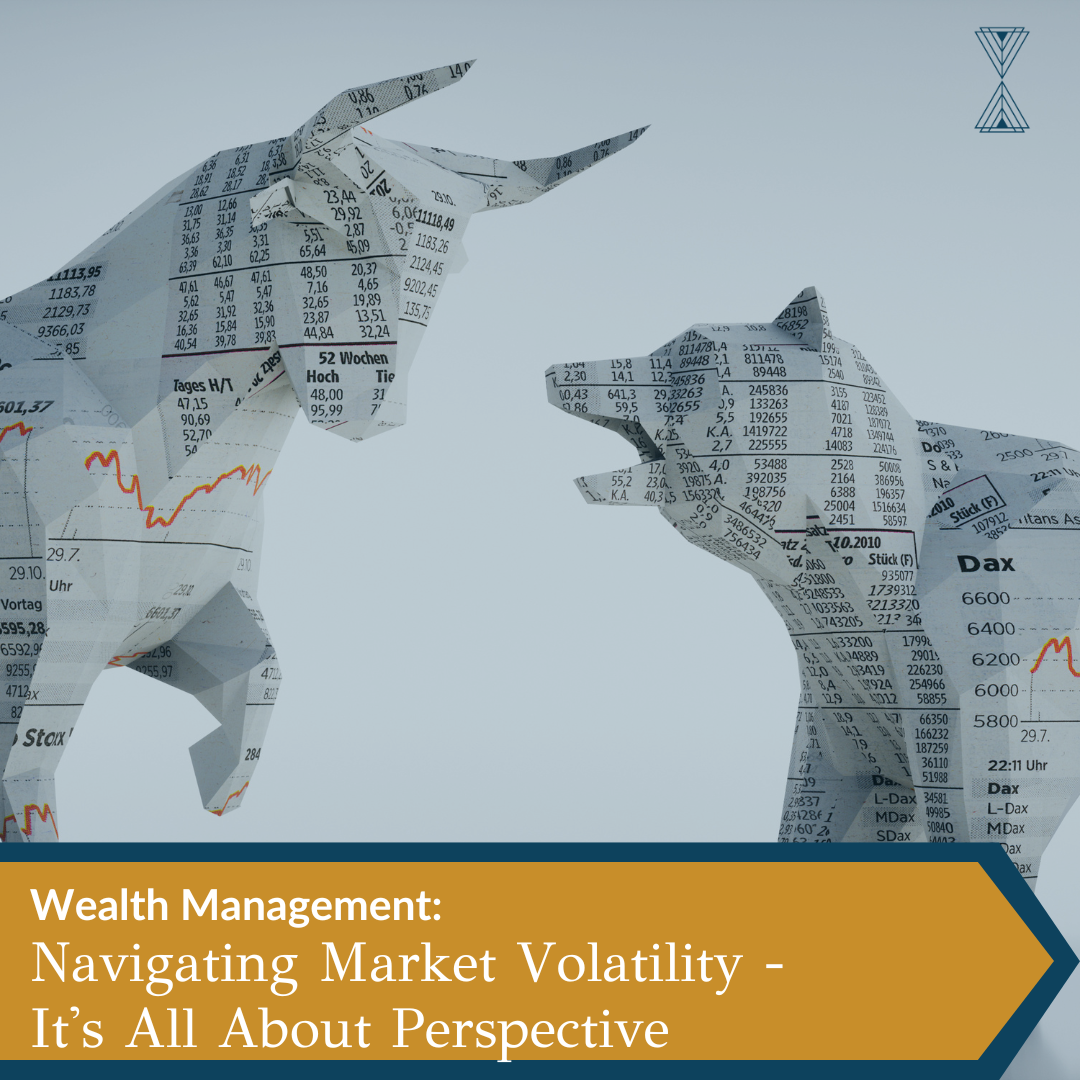 Wealth Management: Navigating Market Volatility - It's All About Perspective