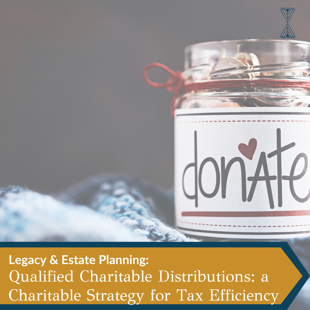 Legacy & Estate Planning: Qualified Charitable Distributions: a Charitable Strategy for Tax Efficiency