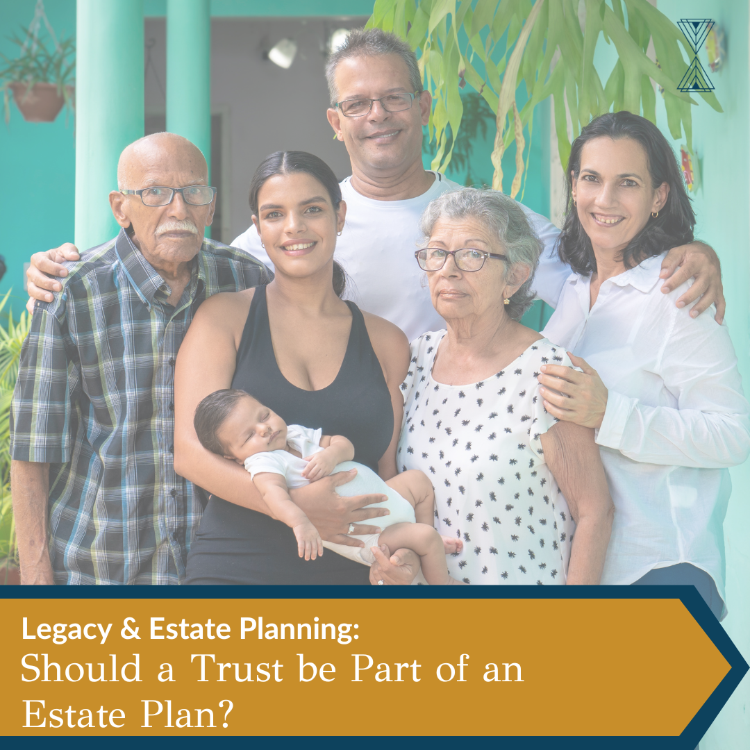 Legacy & Estate Planning: Should a Trust  be Part of an Estate Plan?