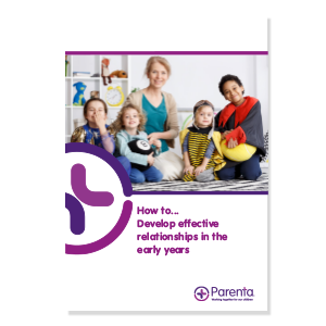 Develop effective relationships in the early years