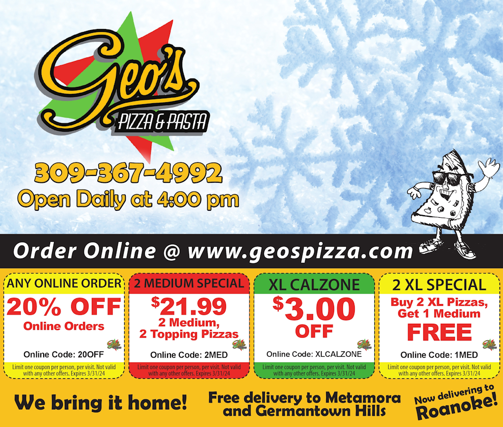 Geo's Pizza and Pasta 16 specialty, 1/2 off geo's nuggets, $3.00 off any XL pizza and $2.00 off XL calzone, free delivery to Germantown Hills and Metamora, located in Metamora, IL