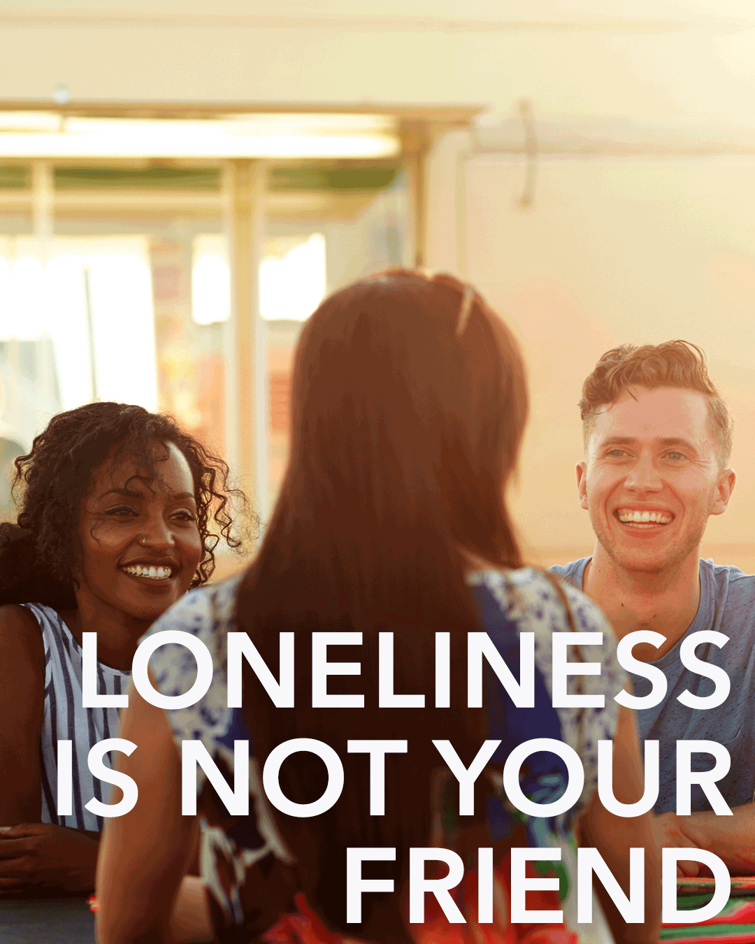 Loneliness Is Not Your Friend