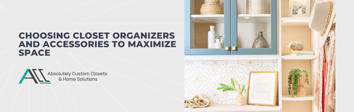 Choosing Closet Organizers and Accessories to Maximize Space