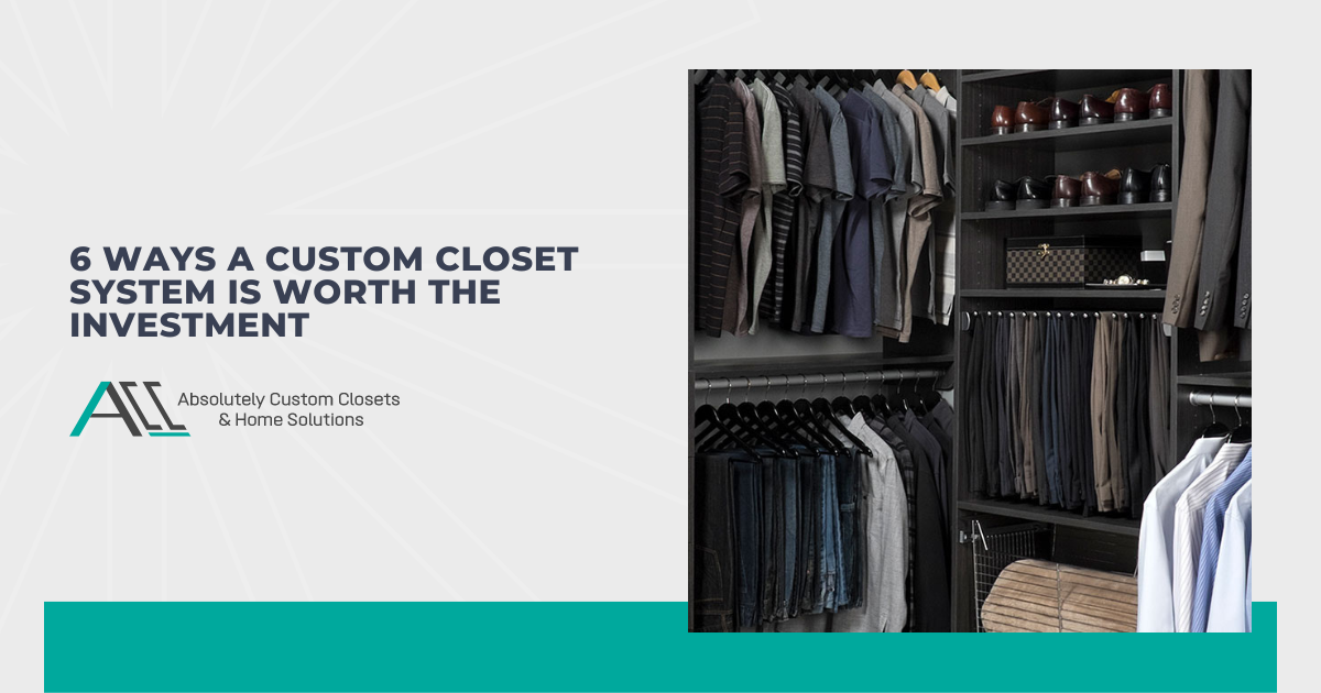 6 Ways a Custom Closet System Is Worth the Investment
