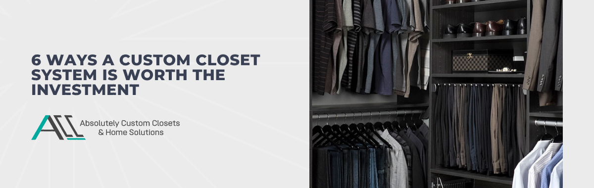 6 Ways a Custom Closet System Is Worth the Investment