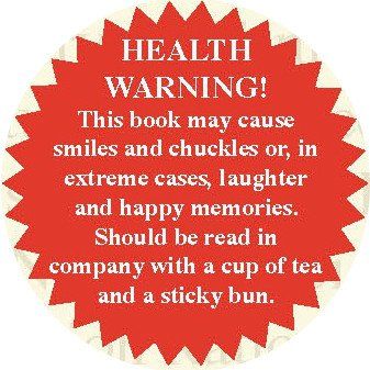 HEALTH WARNING!  This book may cause smiles and chuckles or, in extreme cases, laughter and happy memories.  Should be read in company with a cup of tea and a sticky bun.