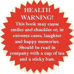 HEALTH WARNING!  This book may cause smiles and chuckles or, in extreme cases, laughter and happy memories.  Should be read in company with a cup of tea and a sticky bun.