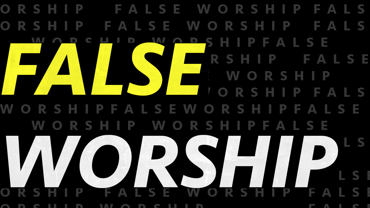 FALSE WORSHIP