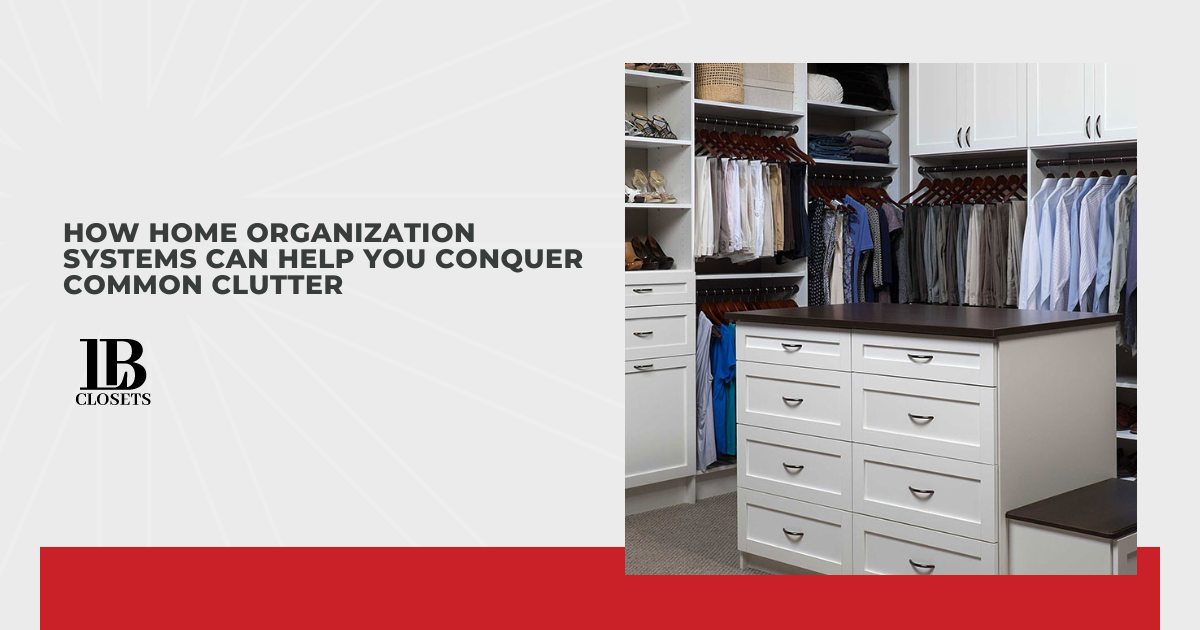 How Home Organization Systems Can Help You Conquer Common Clutter