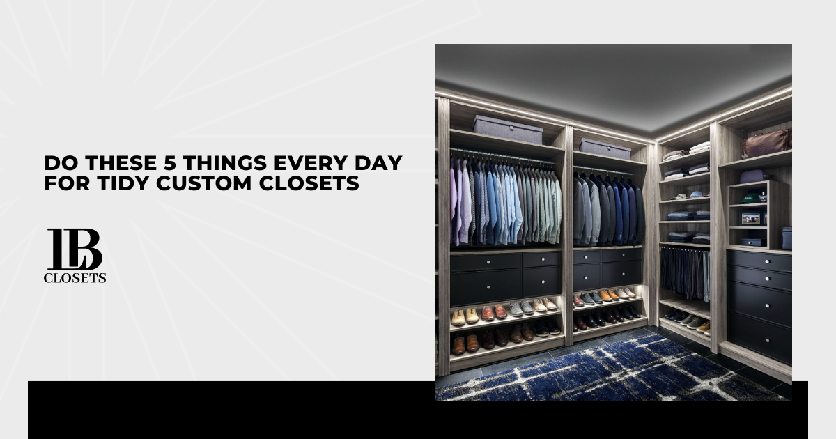 Do These 5 Things Every Day for Tidy Custom Closets