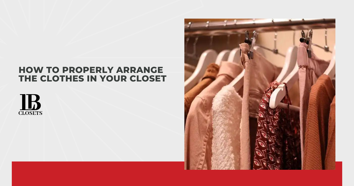 How to Properly Arrange The Clothes in Your Closet