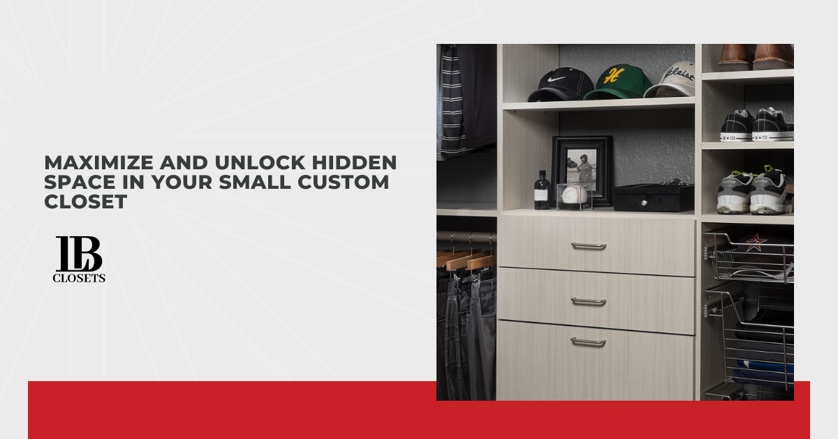 Maximize and Unlock Hidden Space in Your Small Custom Closet